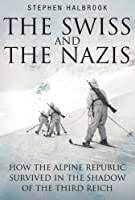 Stephen Halbrook, The Swiss and the Nazis: How the Alpine Republic Survived in the Shadow of the Third Reich (2006)