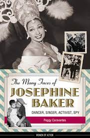 The Many Faces of Josephine Baker: Dancer, Singer, Activist, Spy (2015) by Peggy Caravantes 