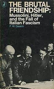 The Brutal Friendship: Mussolini, Hitler and the Fall of Italian Fascism (1962) by F. W. D. Deakin.