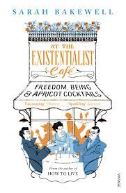 At the Existentialist Café (2016) by Sarah Bakewell