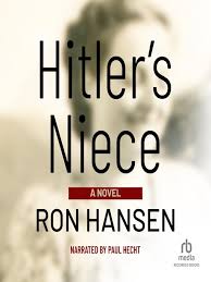 Ron Hansen, Hitler’s Niece (1999).  